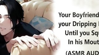 Your Boyfriend Licks your Dripping Pussy Until you Squirt in his Mouth / Dirty Talking