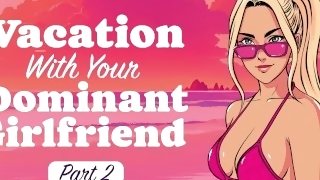 Vacation with Your Dominant Girlfriend - Part 2 [Gentle Femdom] [Facesitting] [Cowgirl] [Creampie]